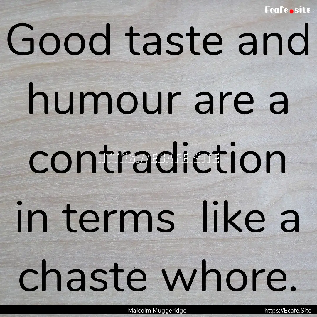 Good taste and humour are a contradiction.... : Quote by Malcolm Muggeridge