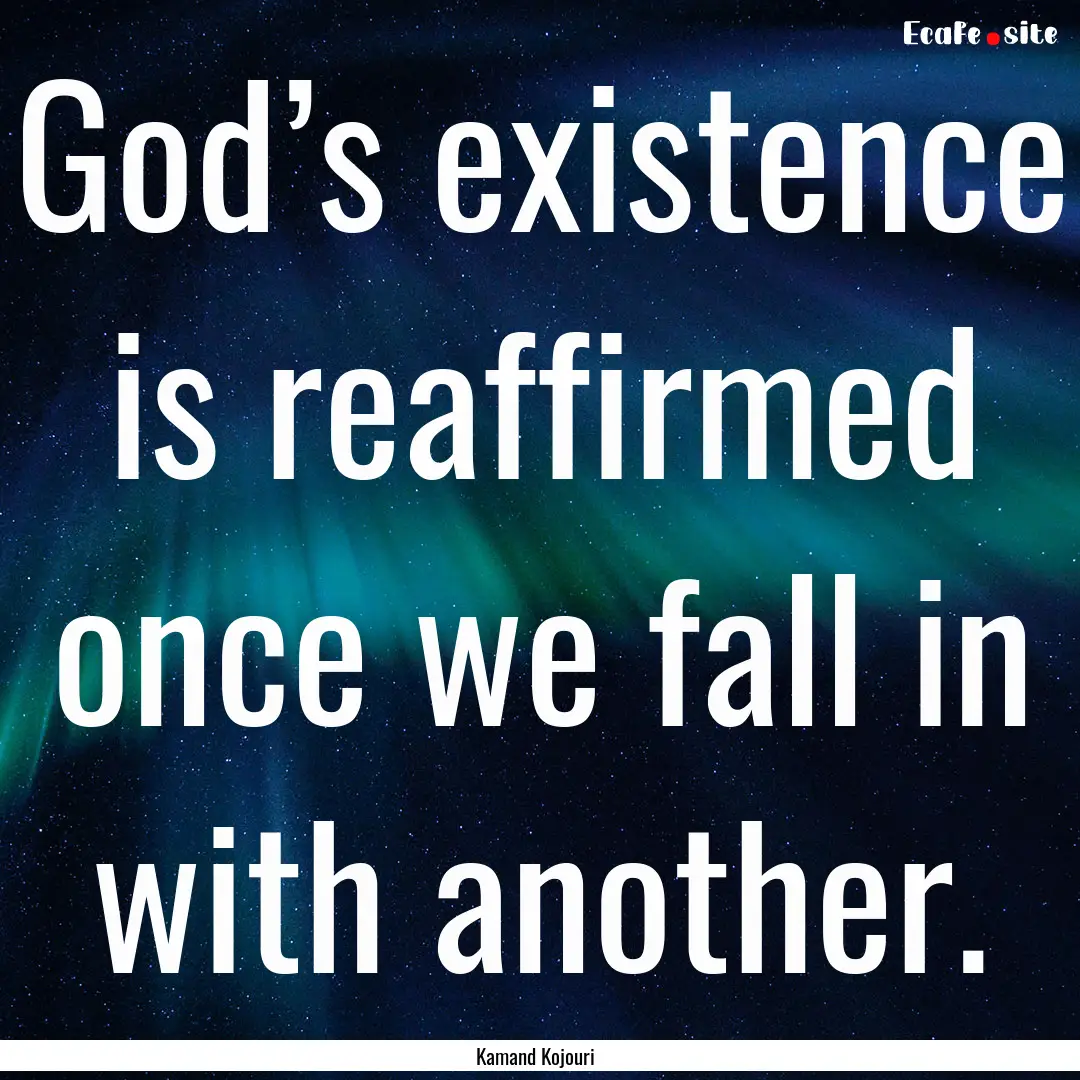 God’s existence is reaffirmed once we fall.... : Quote by Kamand Kojouri