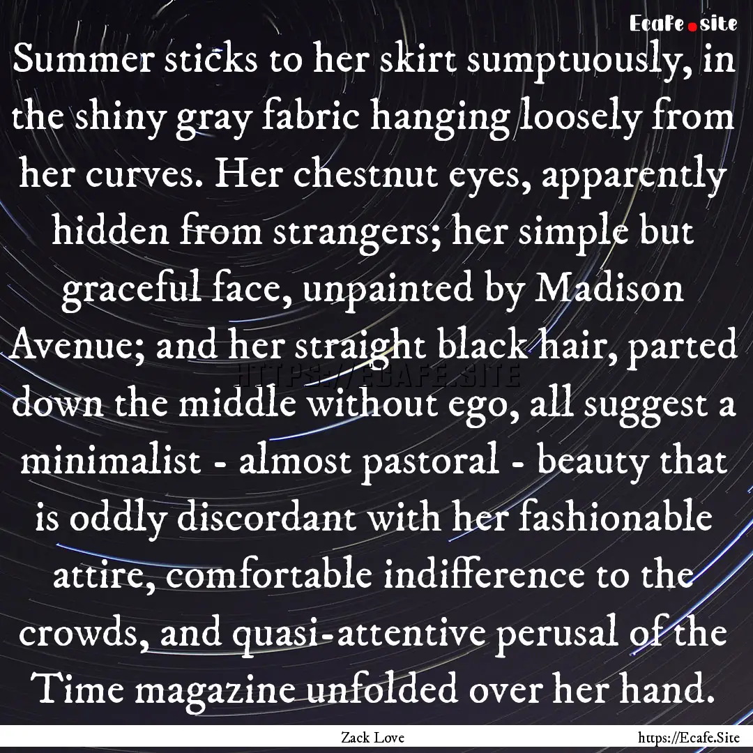 Summer sticks to her skirt sumptuously, in.... : Quote by Zack Love