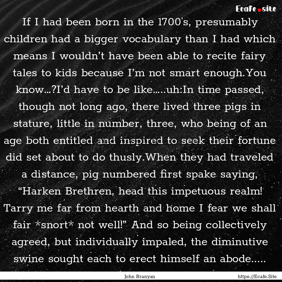 If I had been born in the 1700′s, presumably.... : Quote by John Branyan