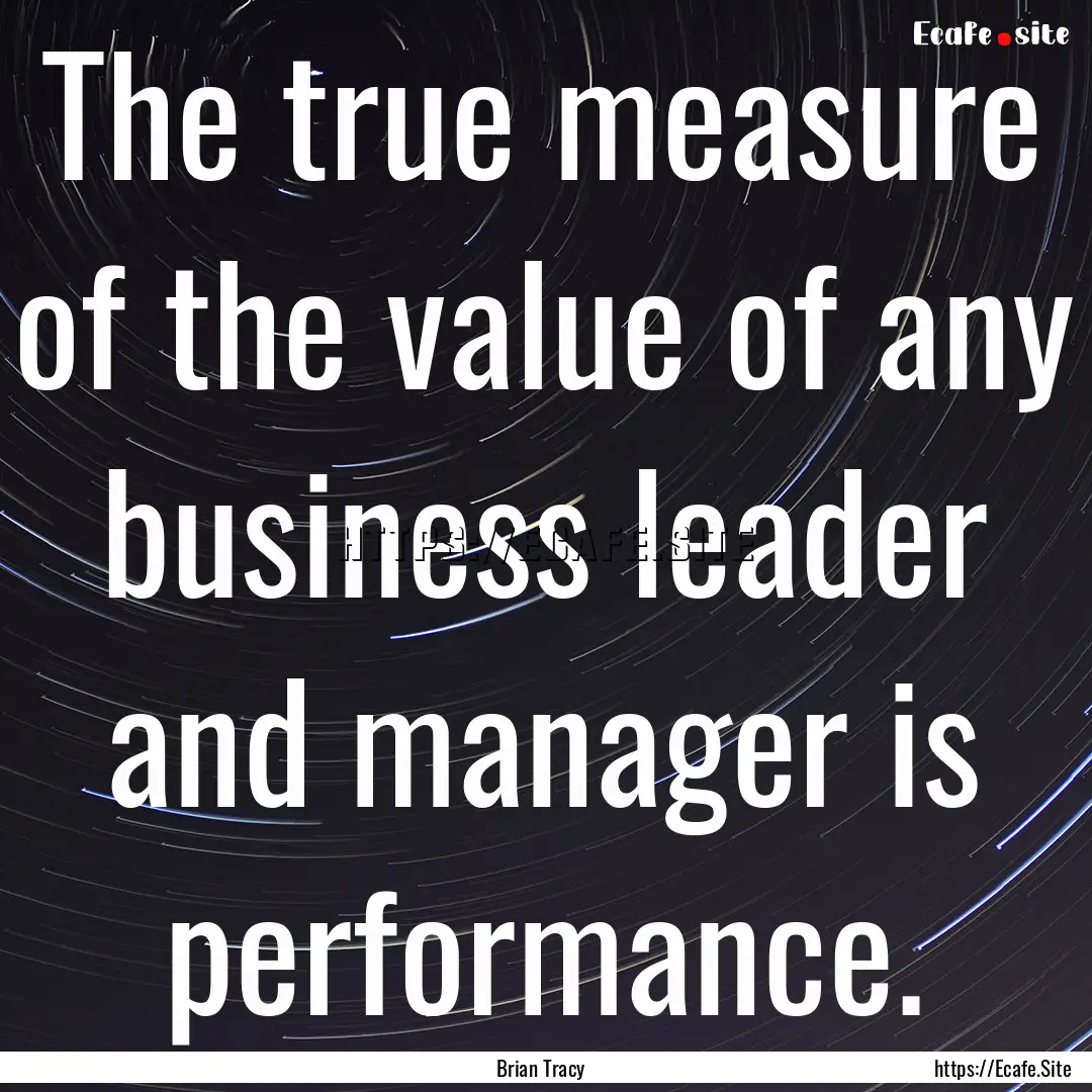 The true measure of the value of any business.... : Quote by Brian Tracy