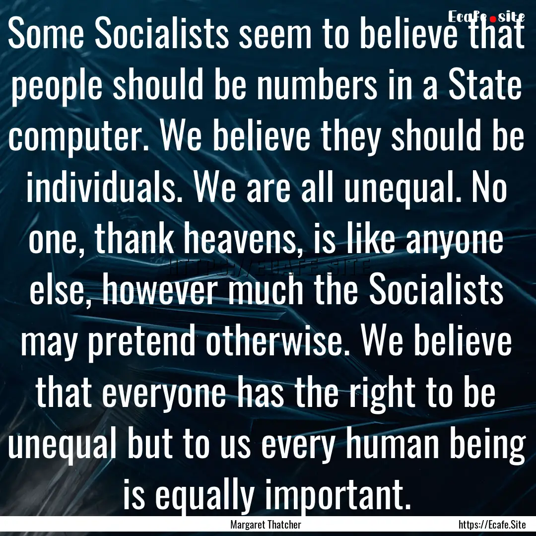 Some Socialists seem to believe that people.... : Quote by Margaret Thatcher