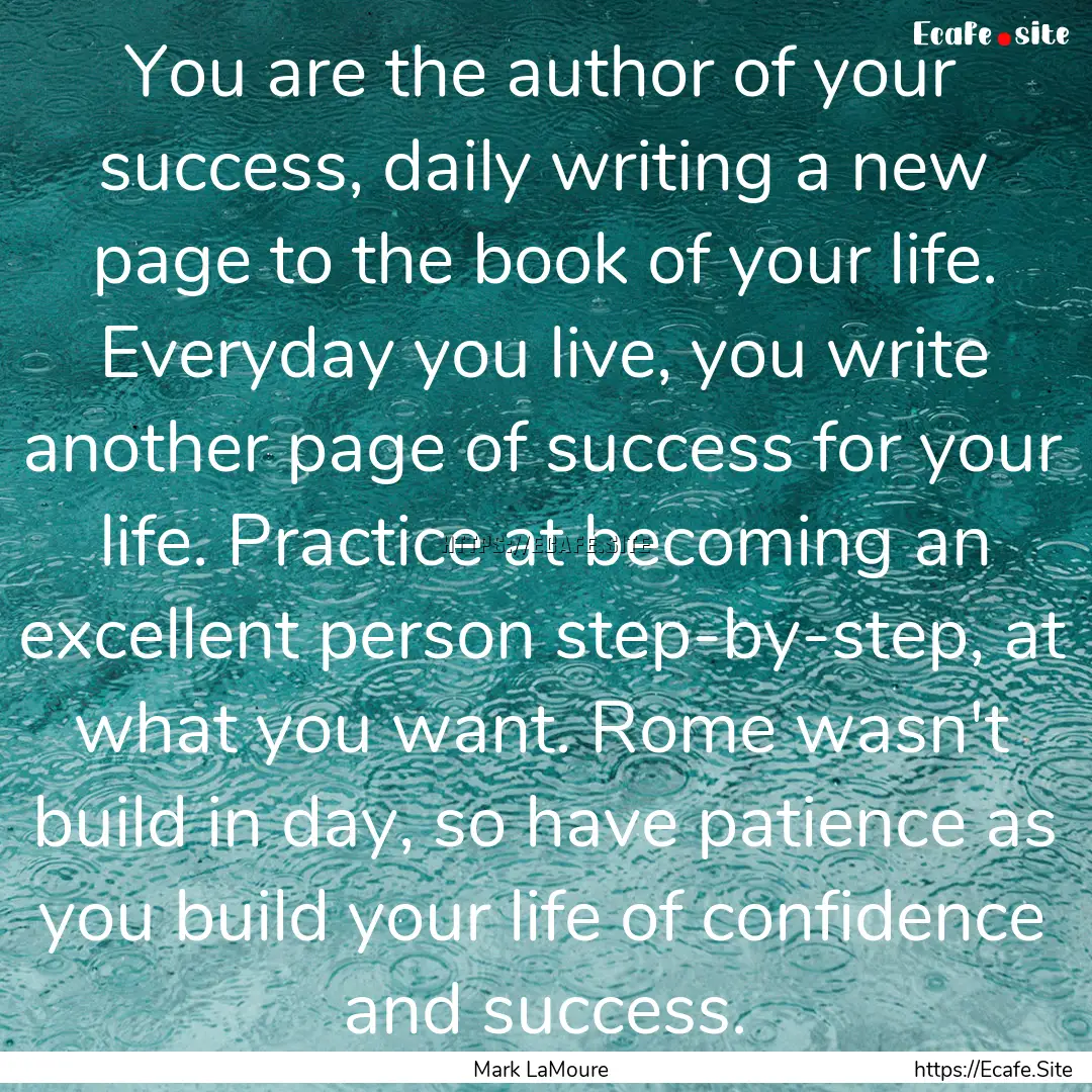 You are the author of your success, daily.... : Quote by Mark LaMoure