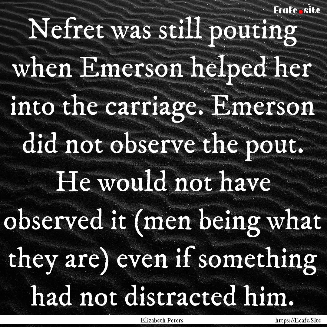 Nefret was still pouting when Emerson helped.... : Quote by Elizabeth Peters