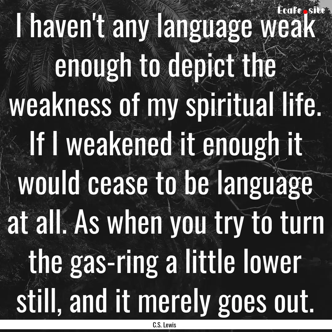 I haven't any language weak enough to depict.... : Quote by C.S. Lewis