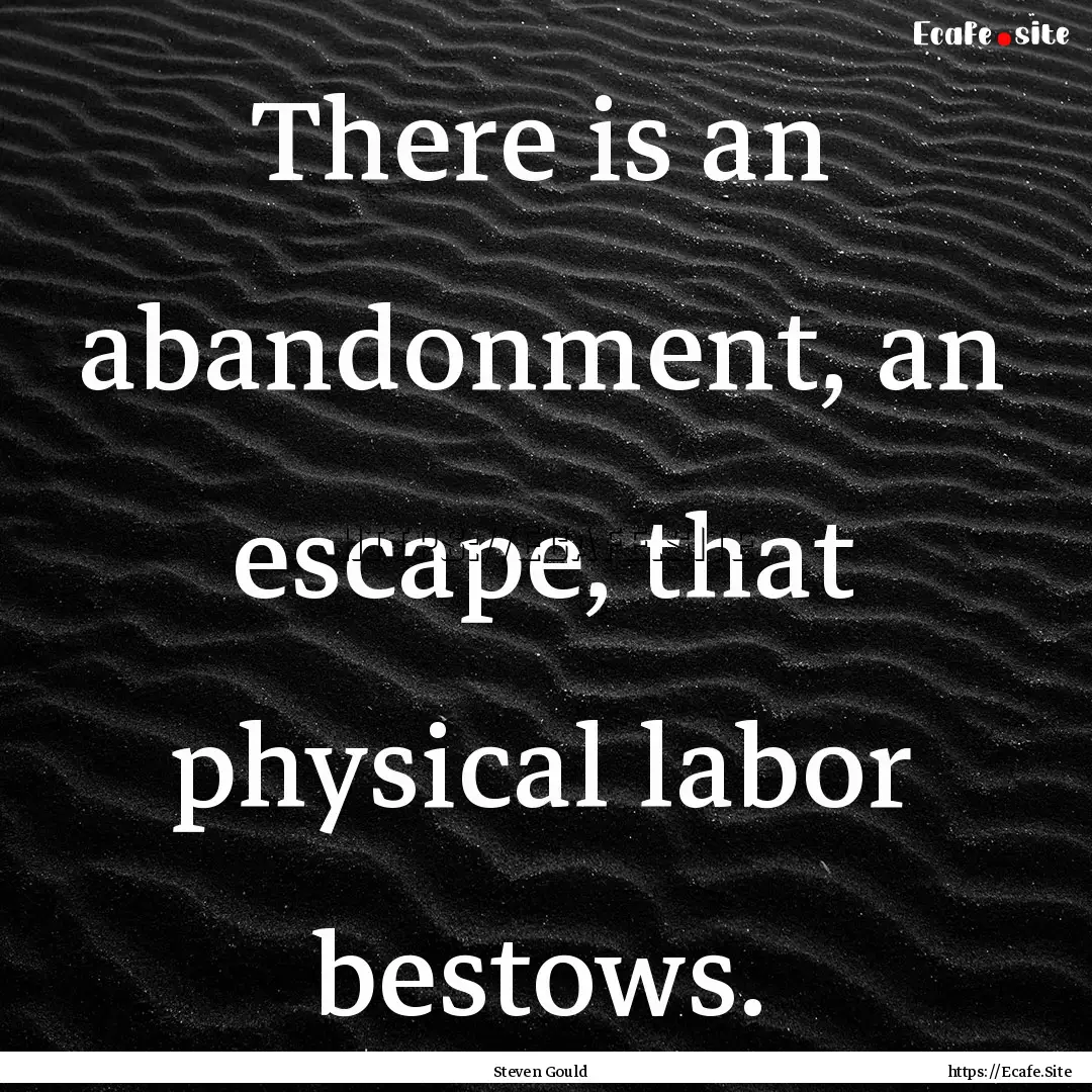 There is an abandonment, an escape, that.... : Quote by Steven Gould