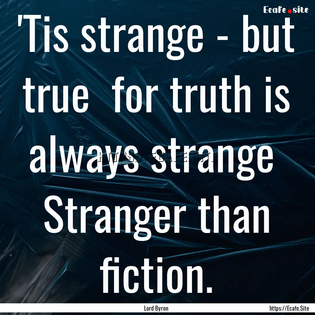 'Tis strange - but true for truth is always.... : Quote by Lord Byron