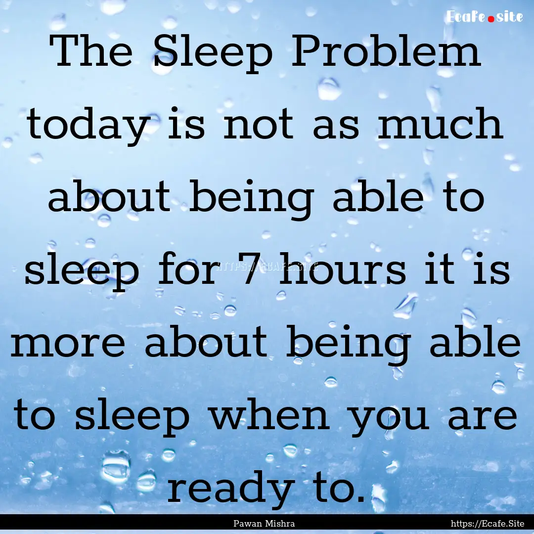 The Sleep Problem today is not as much about.... : Quote by Pawan Mishra