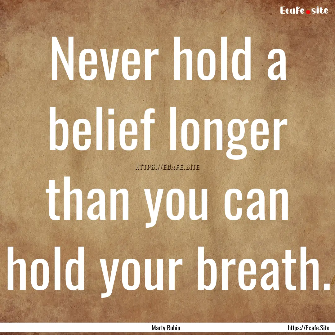 Never hold a belief longer than you can hold.... : Quote by Marty Rubin