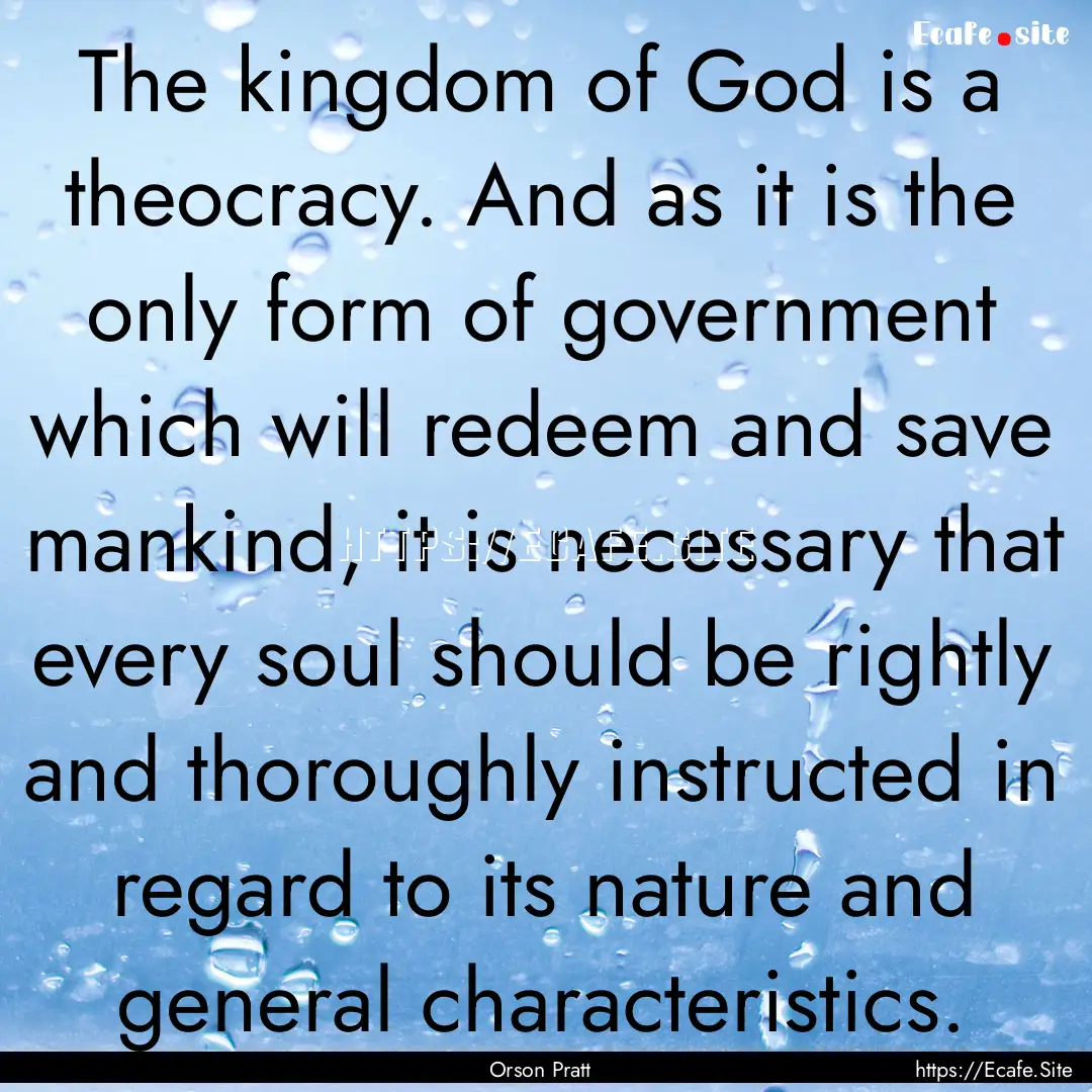 The kingdom of God is a theocracy. And as.... : Quote by Orson Pratt