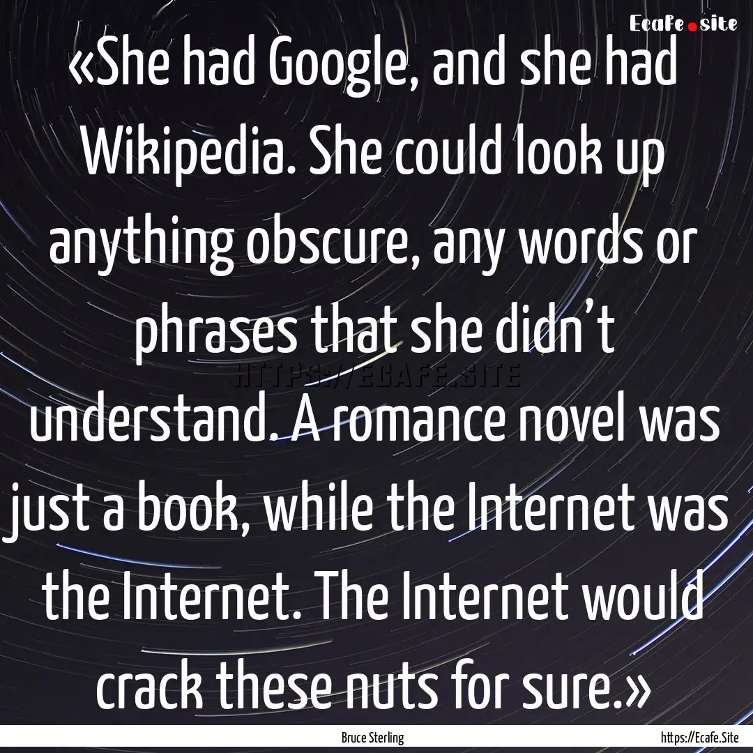 «She had Google, and she had Wikipedia..... : Quote by Bruce Sterling