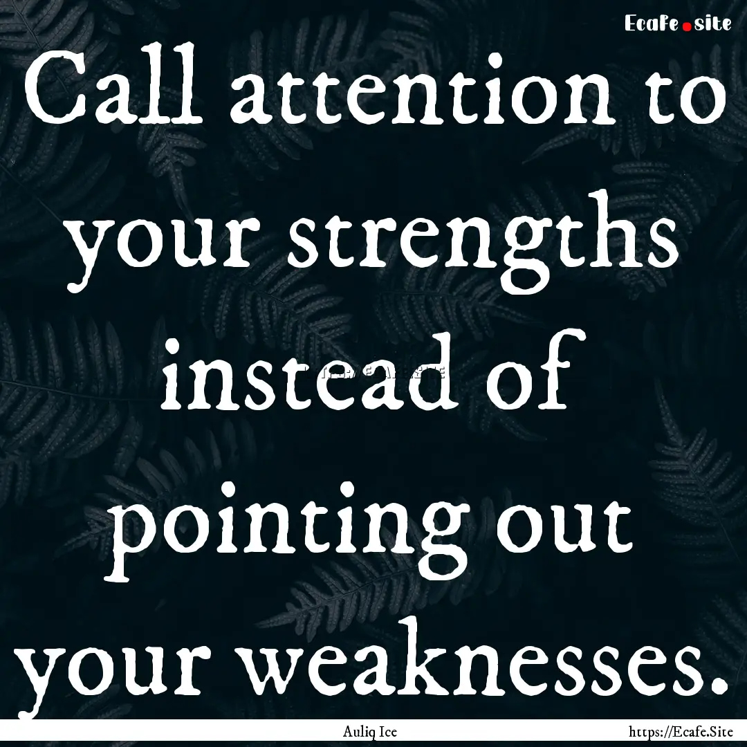 Call attention to your strengths instead.... : Quote by Auliq Ice