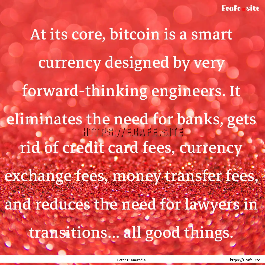 At its core, bitcoin is a smart currency.... : Quote by Peter Diamandis