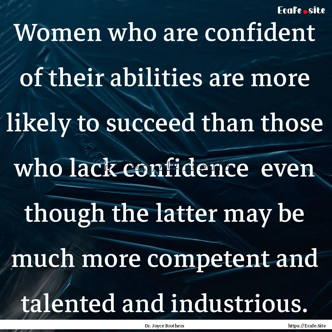 Women who are confident of their abilities.... : Quote by Dr. Joyce Brothers