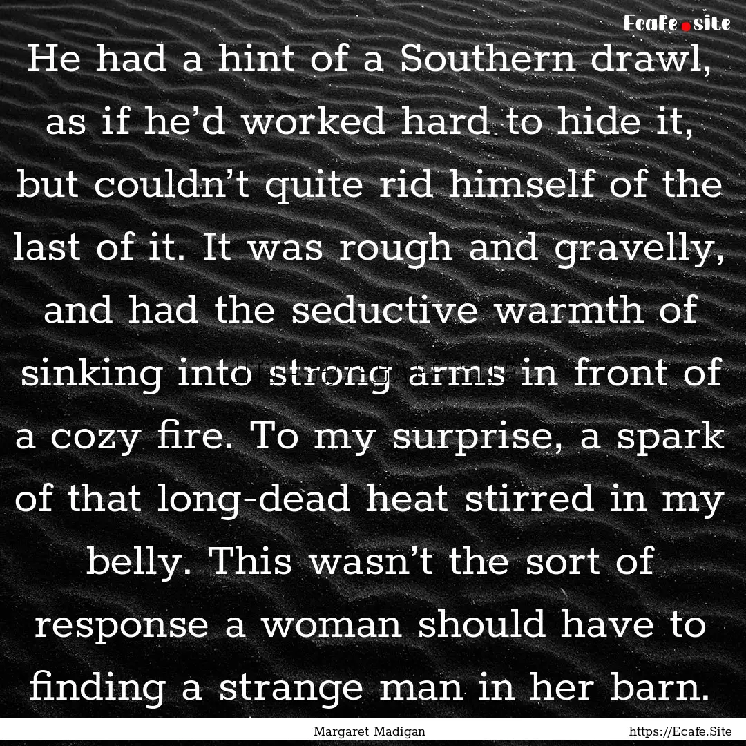 He had a hint of a Southern drawl, as if.... : Quote by Margaret Madigan