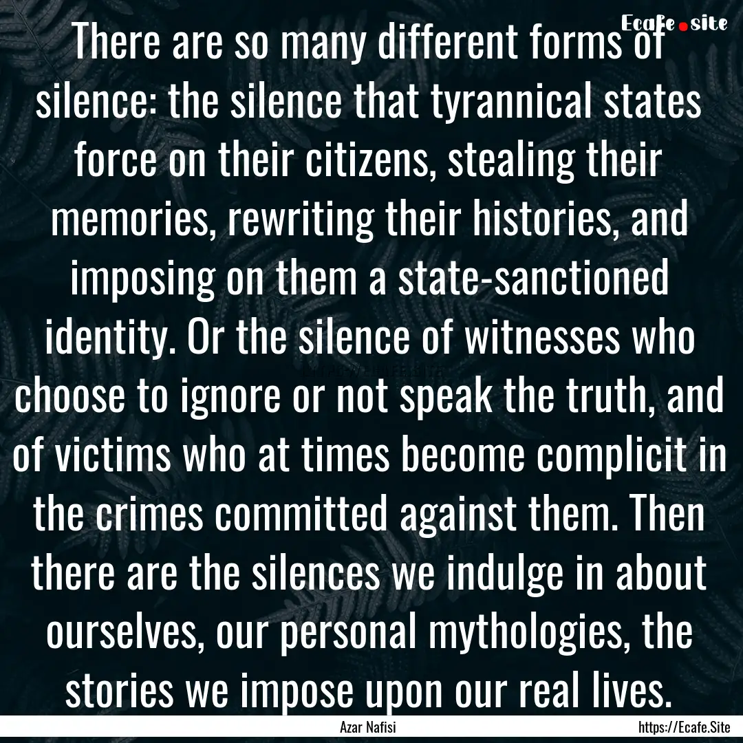 There are so many different forms of silence:.... : Quote by Azar Nafisi