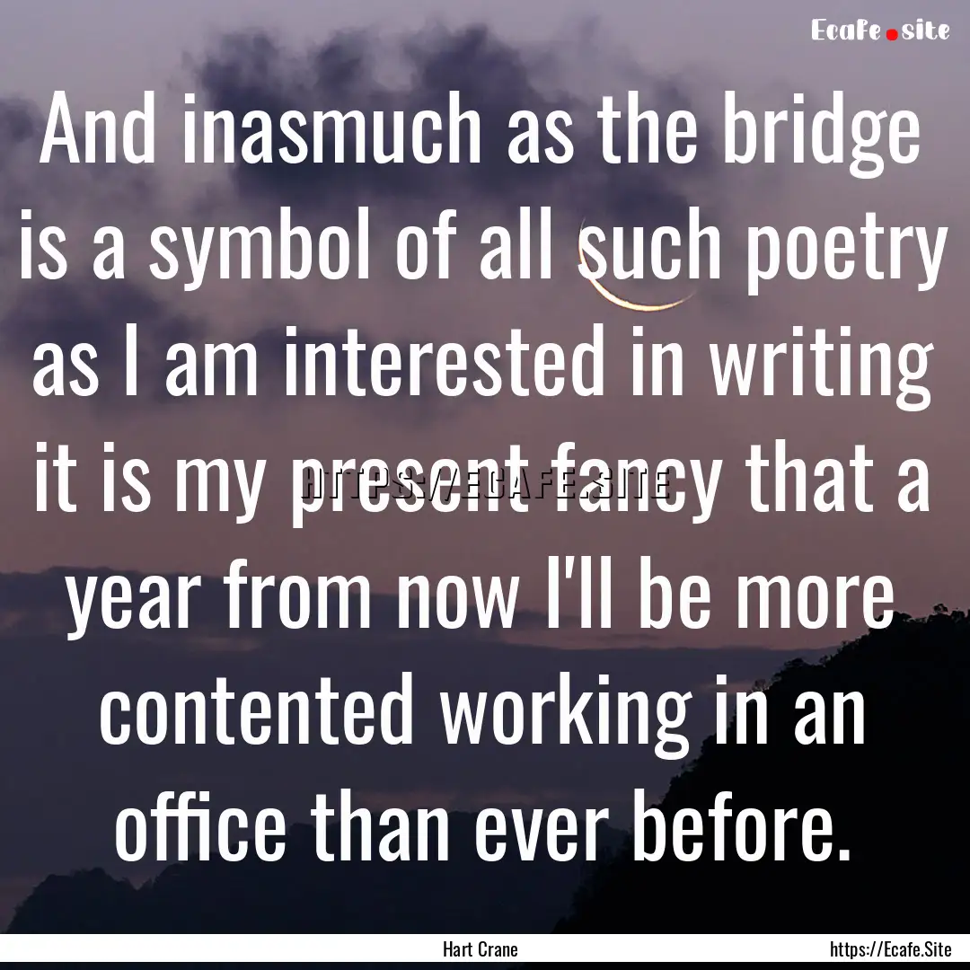 And inasmuch as the bridge is a symbol of.... : Quote by Hart Crane