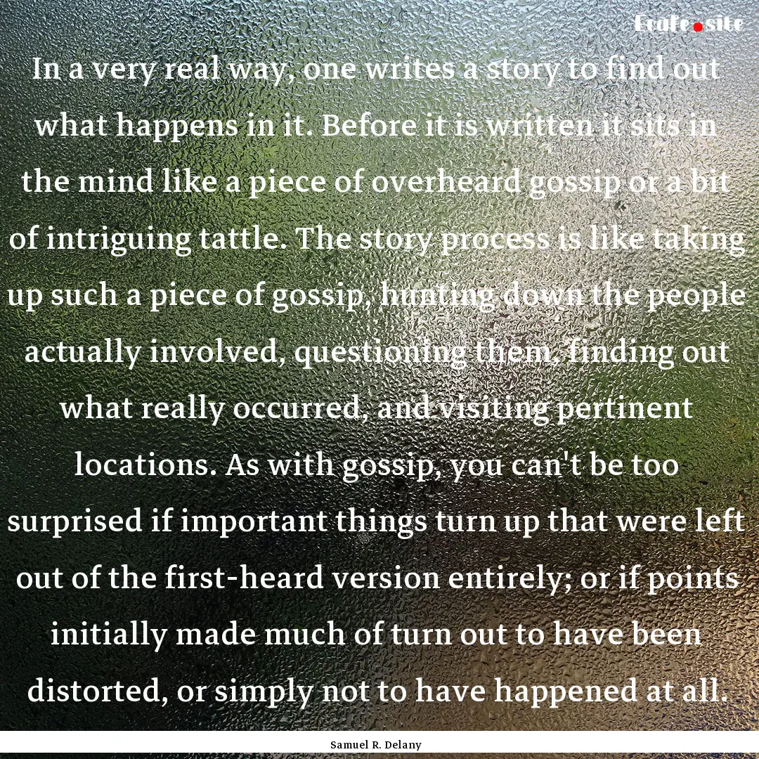 In a very real way, one writes a story to.... : Quote by Samuel R. Delany