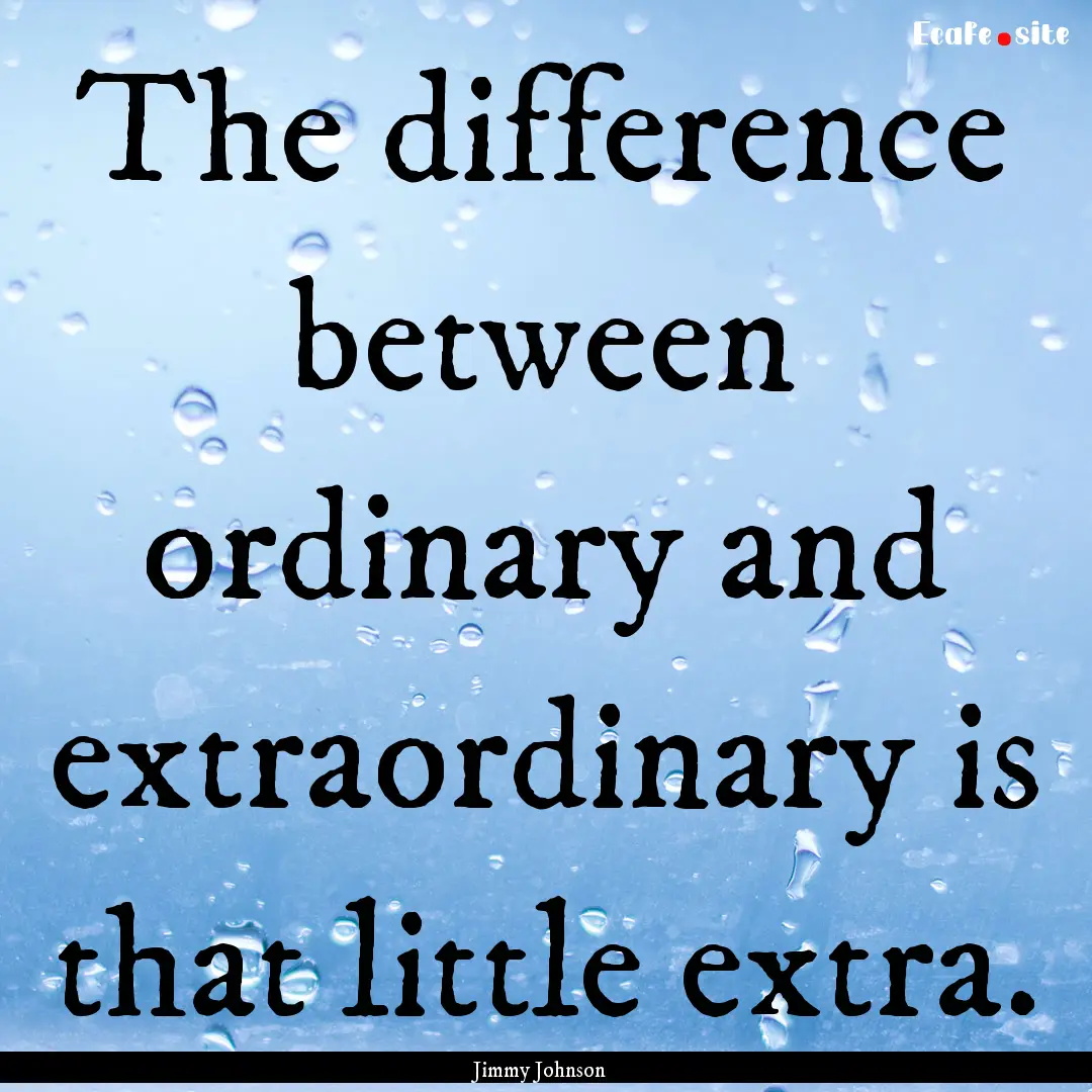 The difference between ordinary and extraordinary.... : Quote by Jimmy Johnson