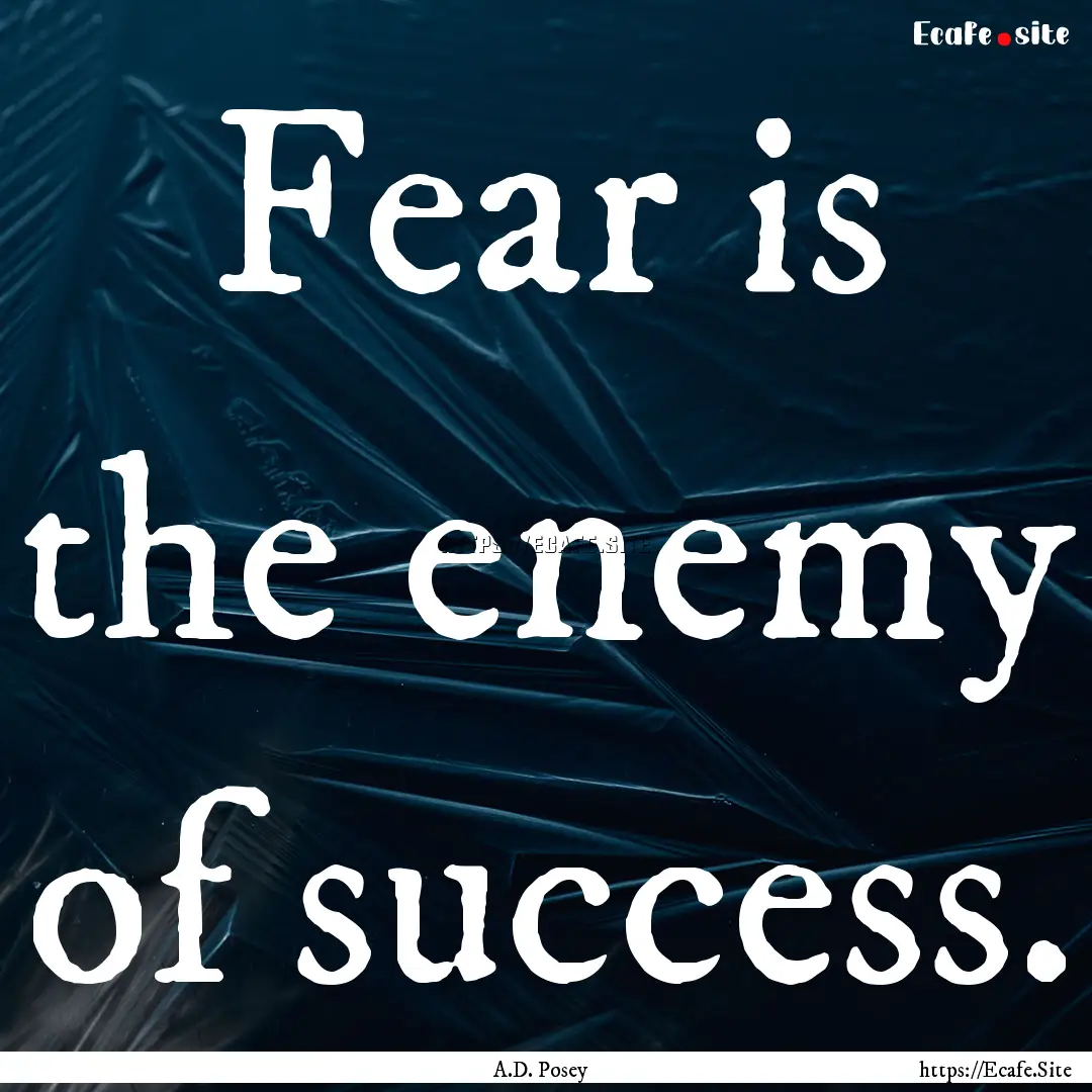 Fear is the enemy of success. : Quote by A.D. Posey