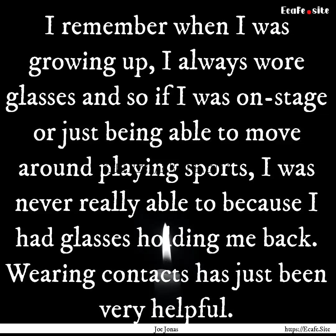 I remember when I was growing up, I always.... : Quote by Joe Jonas