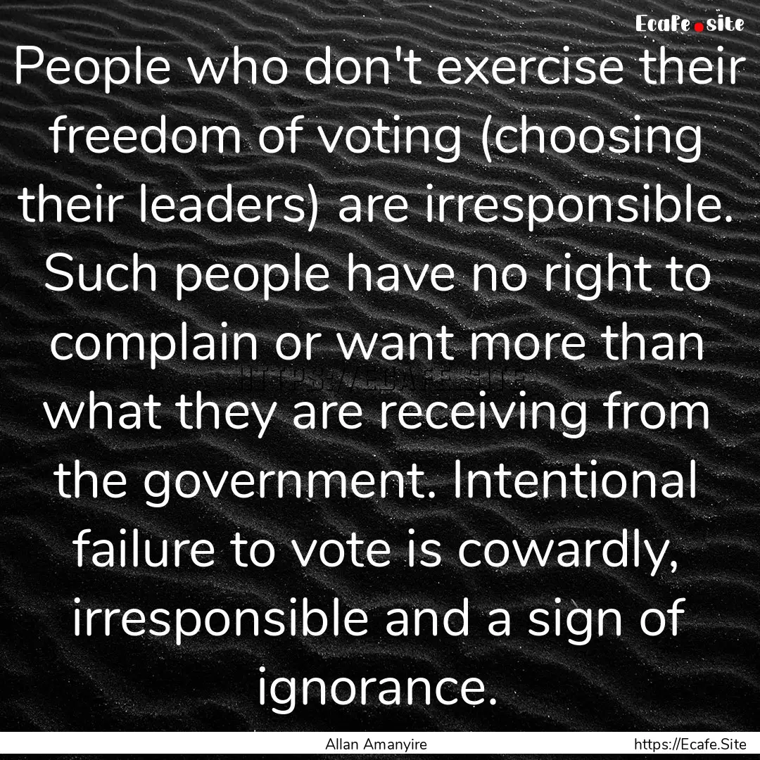 People who don't exercise their freedom of.... : Quote by Allan Amanyire