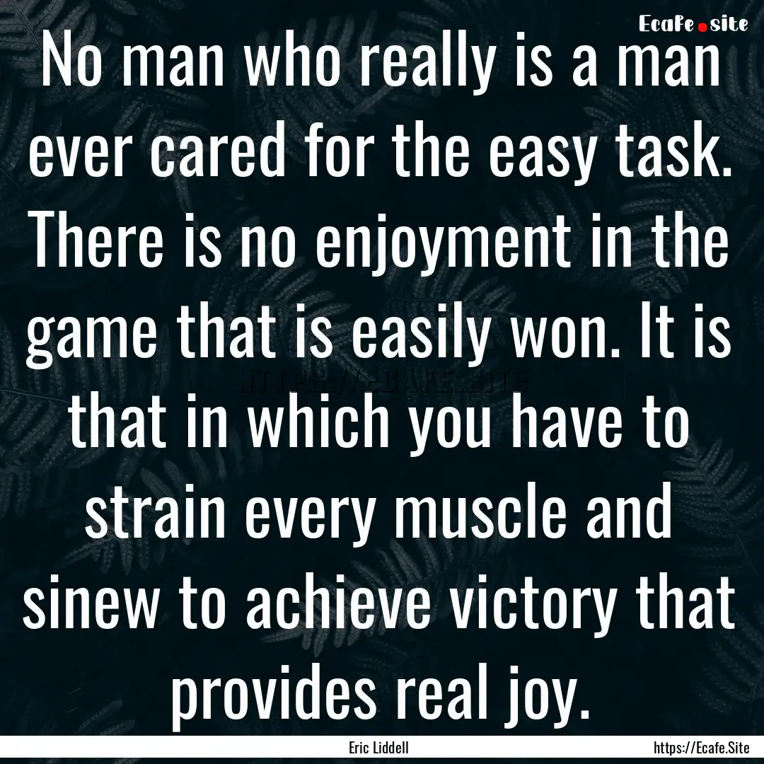 No man who really is a man ever cared for.... : Quote by Eric Liddell