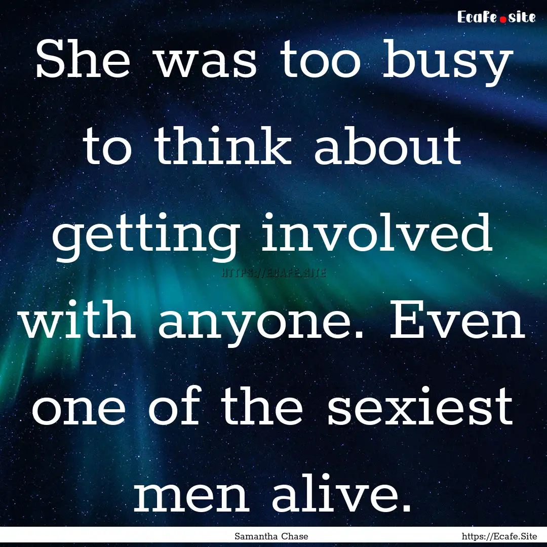 She was too busy to think about getting involved.... : Quote by Samantha Chase