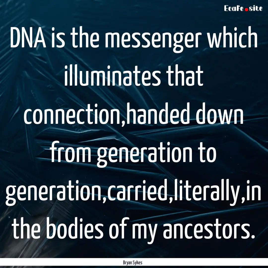 DNA is the messenger which illuminates that.... : Quote by Bryan Sykes