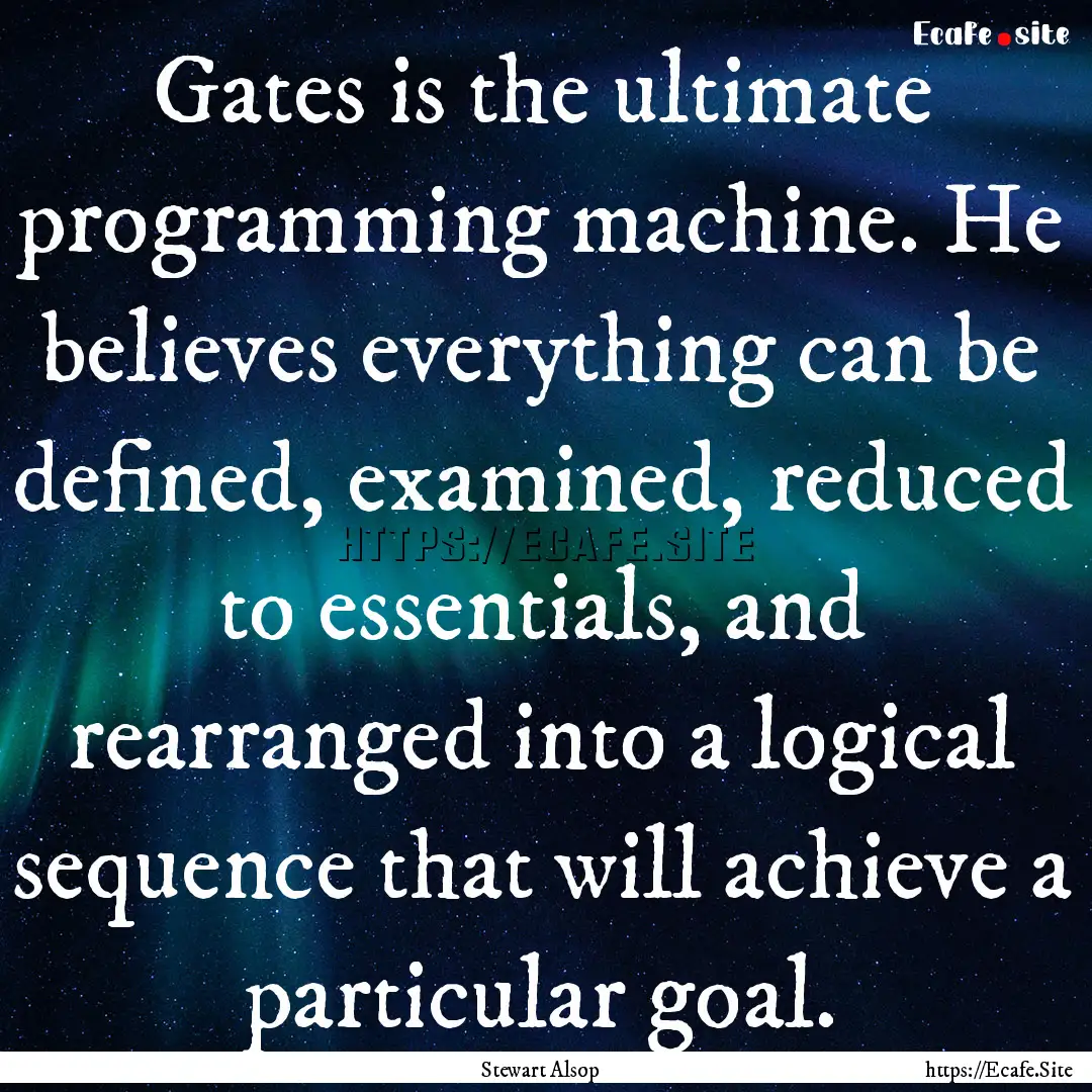 Gates is the ultimate programming machine..... : Quote by Stewart Alsop