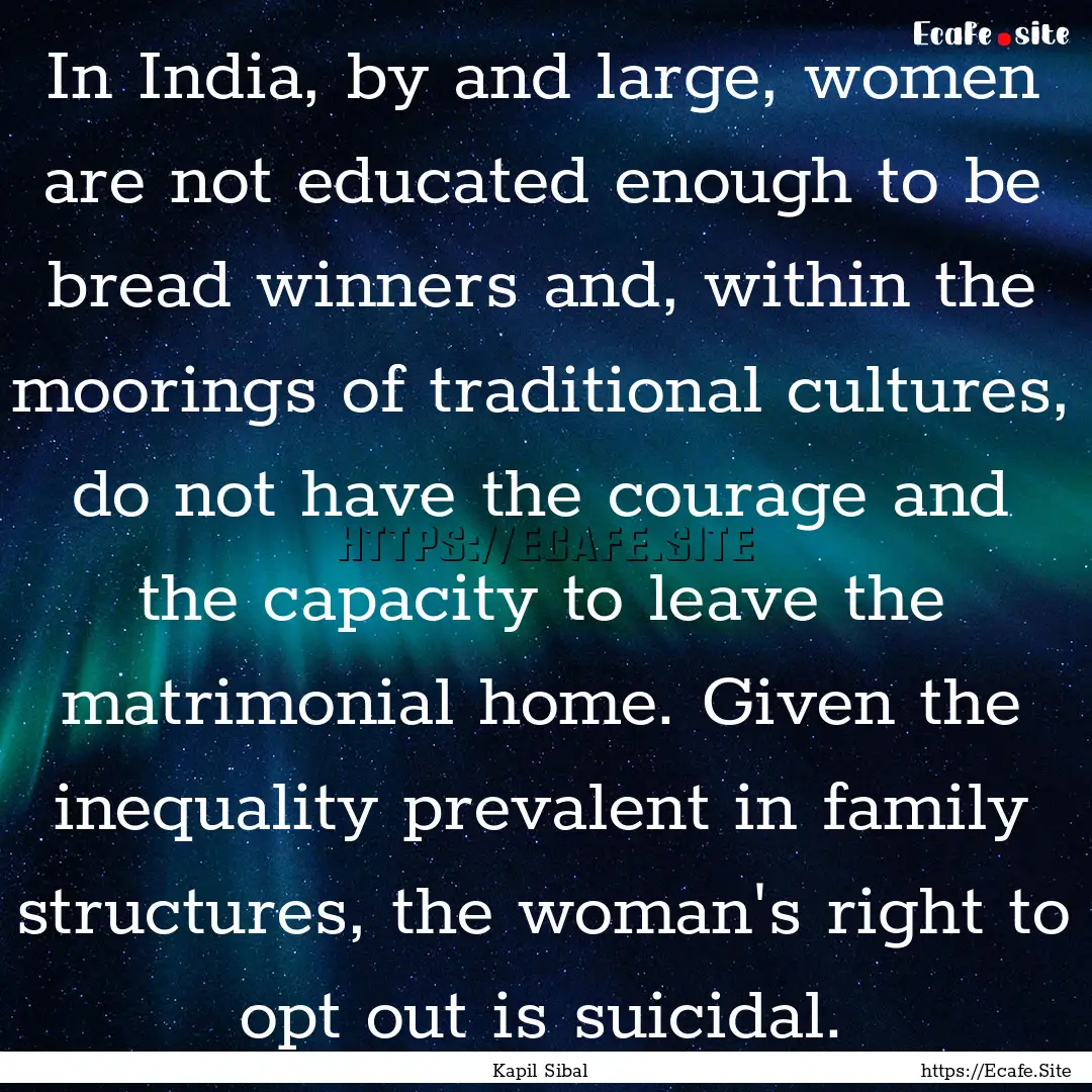 In India, by and large, women are not educated.... : Quote by Kapil Sibal