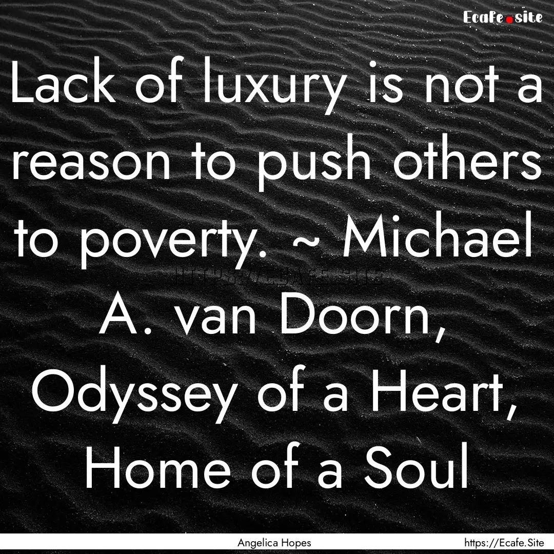 Lack of luxury is not a reason to push others.... : Quote by Angelica Hopes