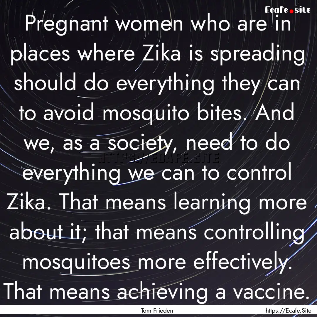 Pregnant women who are in places where Zika.... : Quote by Tom Frieden