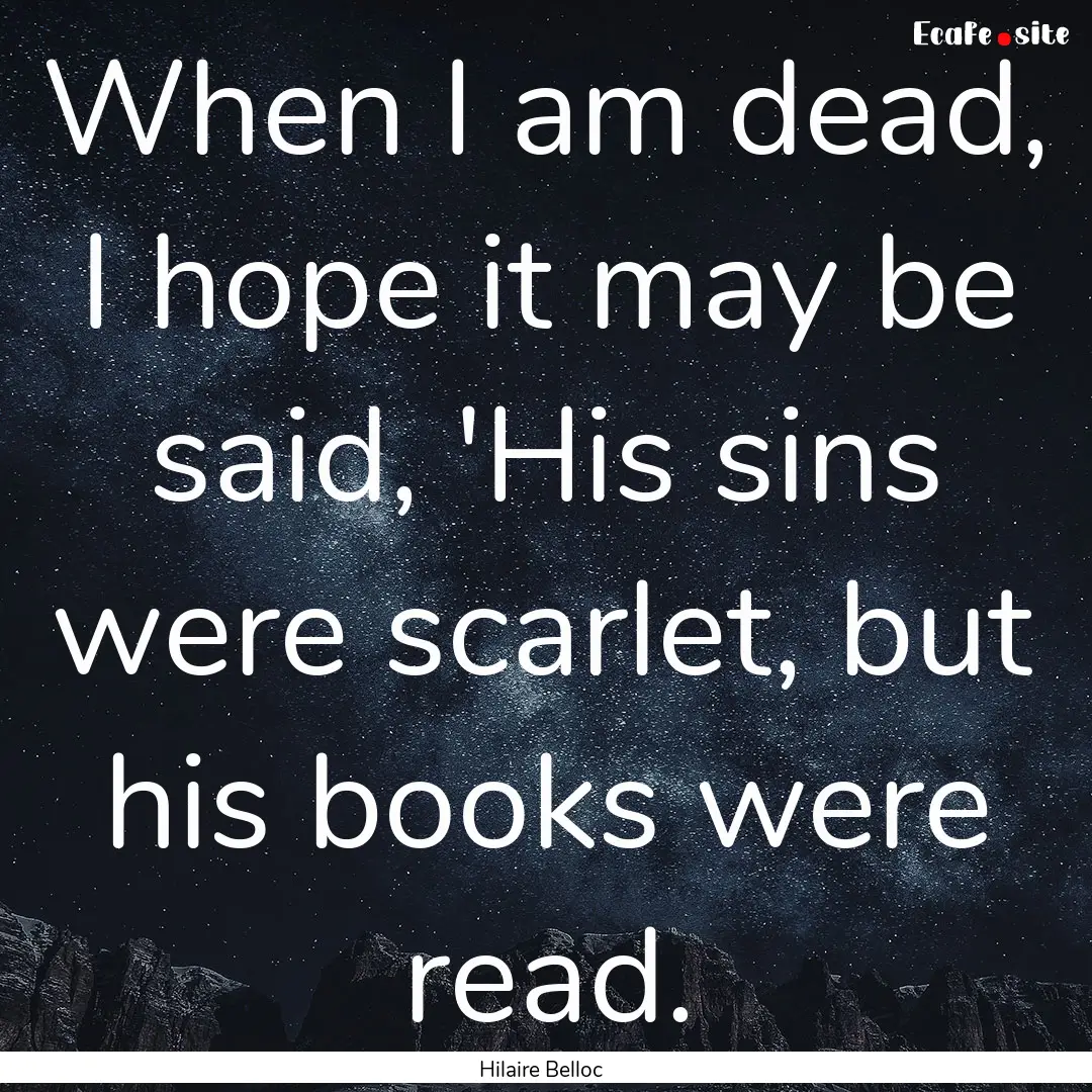 When I am dead, I hope it may be said, 'His.... : Quote by Hilaire Belloc