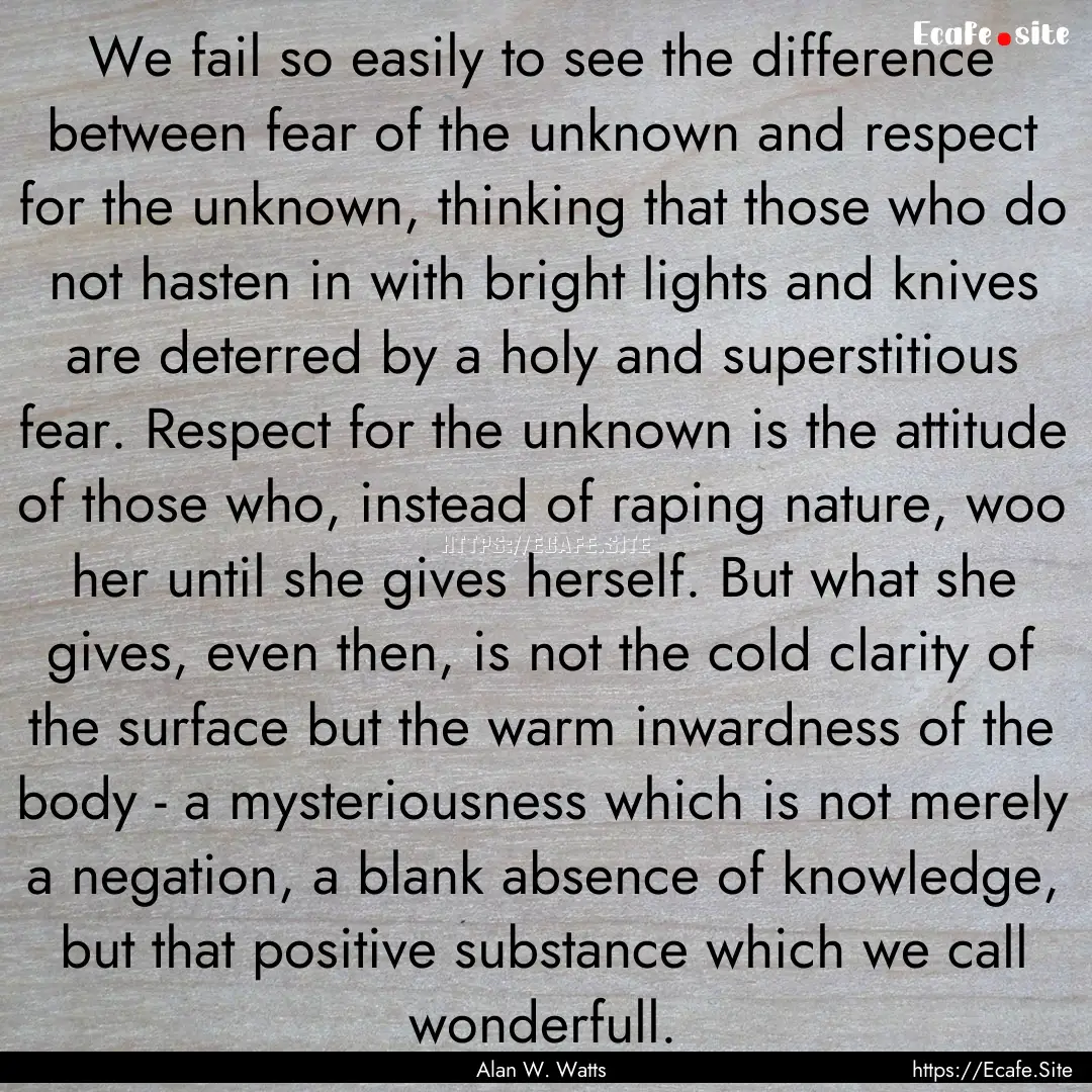 We fail so easily to see the difference between.... : Quote by Alan W. Watts