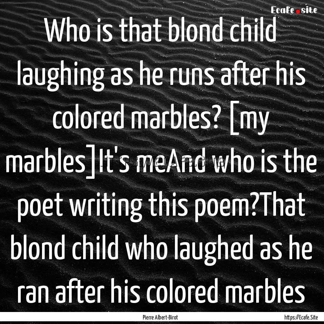 Who is that blond child laughing as he runs.... : Quote by Pierre Albert-Birot