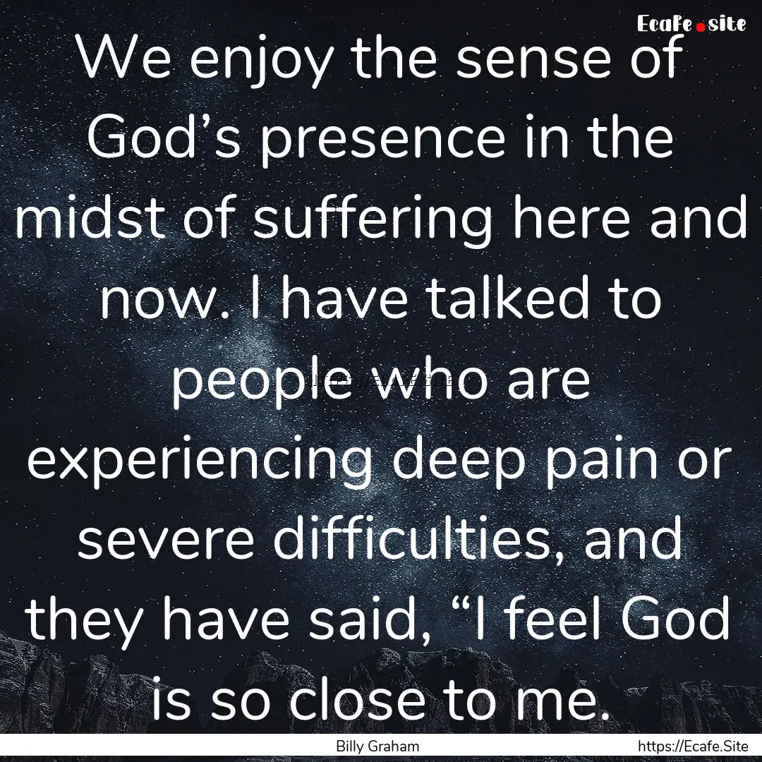 We enjoy the sense of God’s presence in.... : Quote by Billy Graham