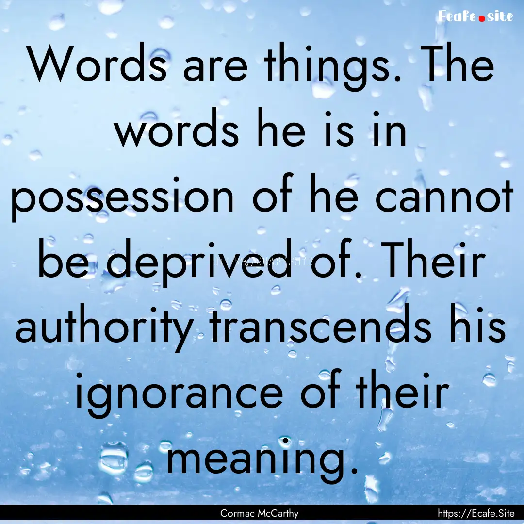 Words are things. The words he is in possession.... : Quote by Cormac McCarthy