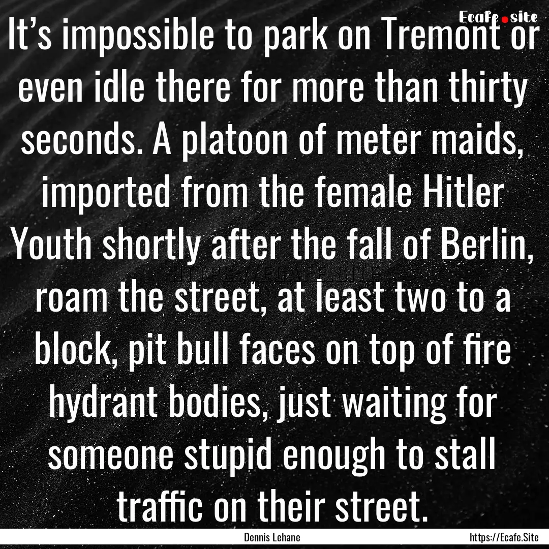 It’s impossible to park on Tremont or even.... : Quote by Dennis Lehane