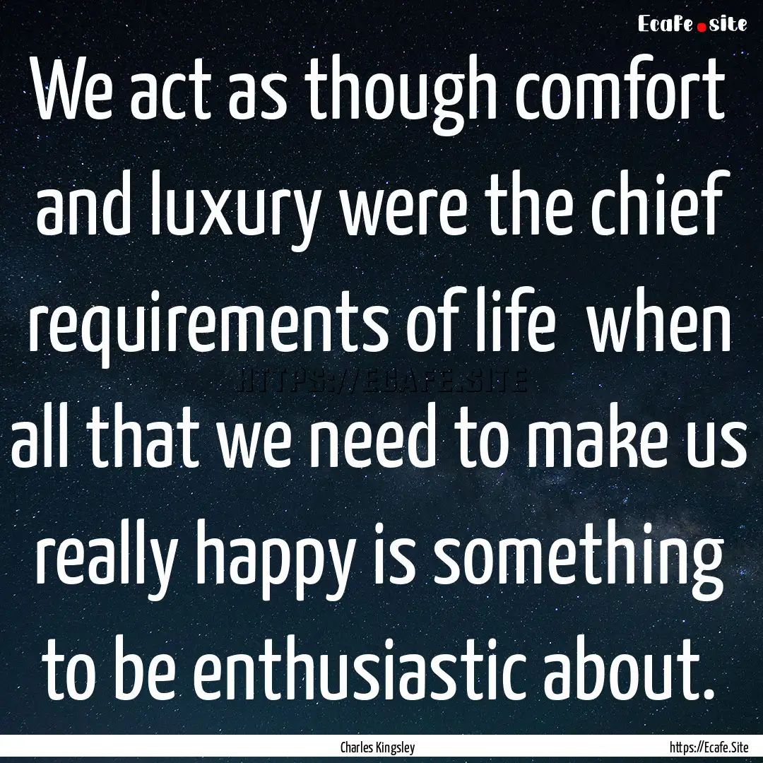 We act as though comfort and luxury were.... : Quote by Charles Kingsley