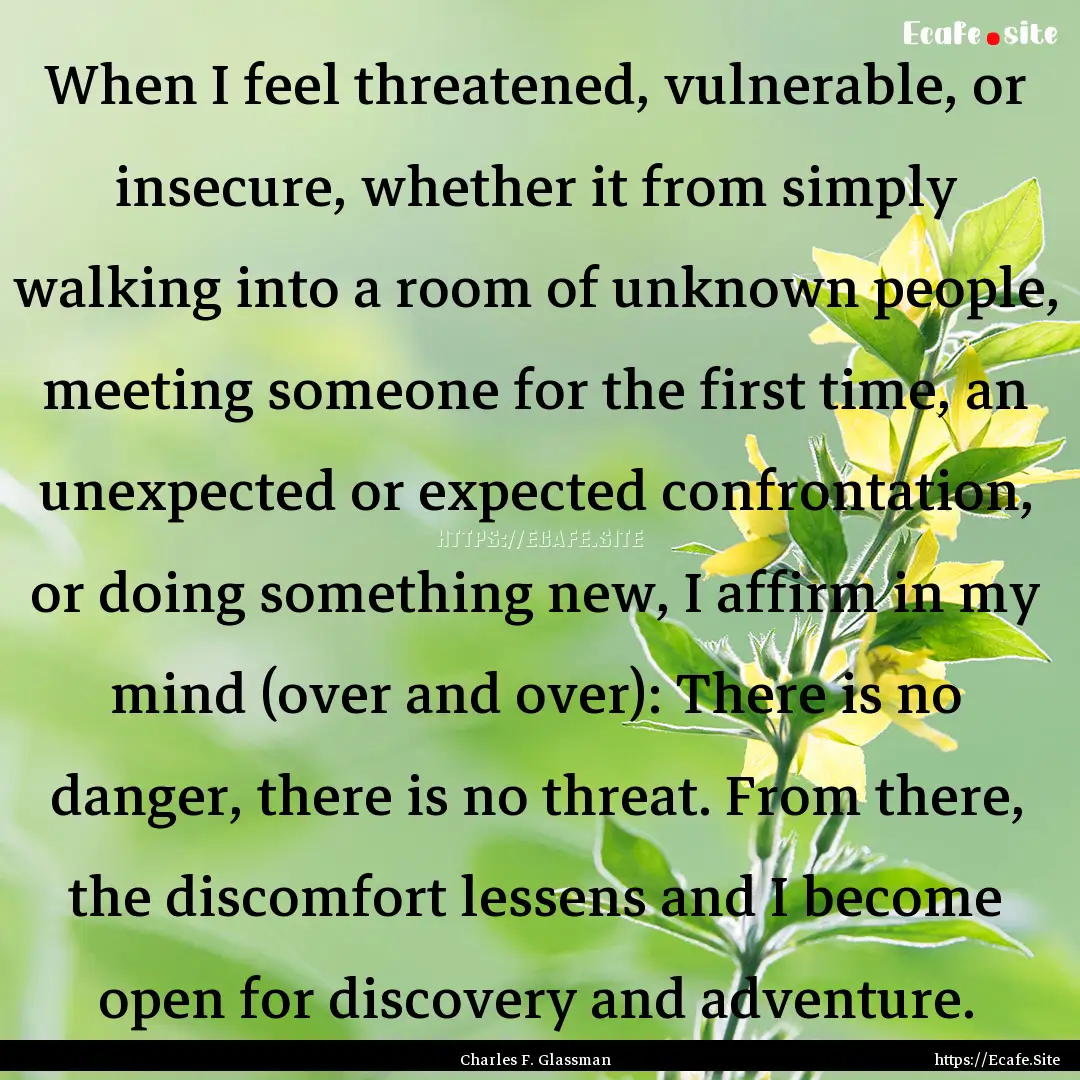 When I feel threatened, vulnerable, or insecure,.... : Quote by Charles F. Glassman