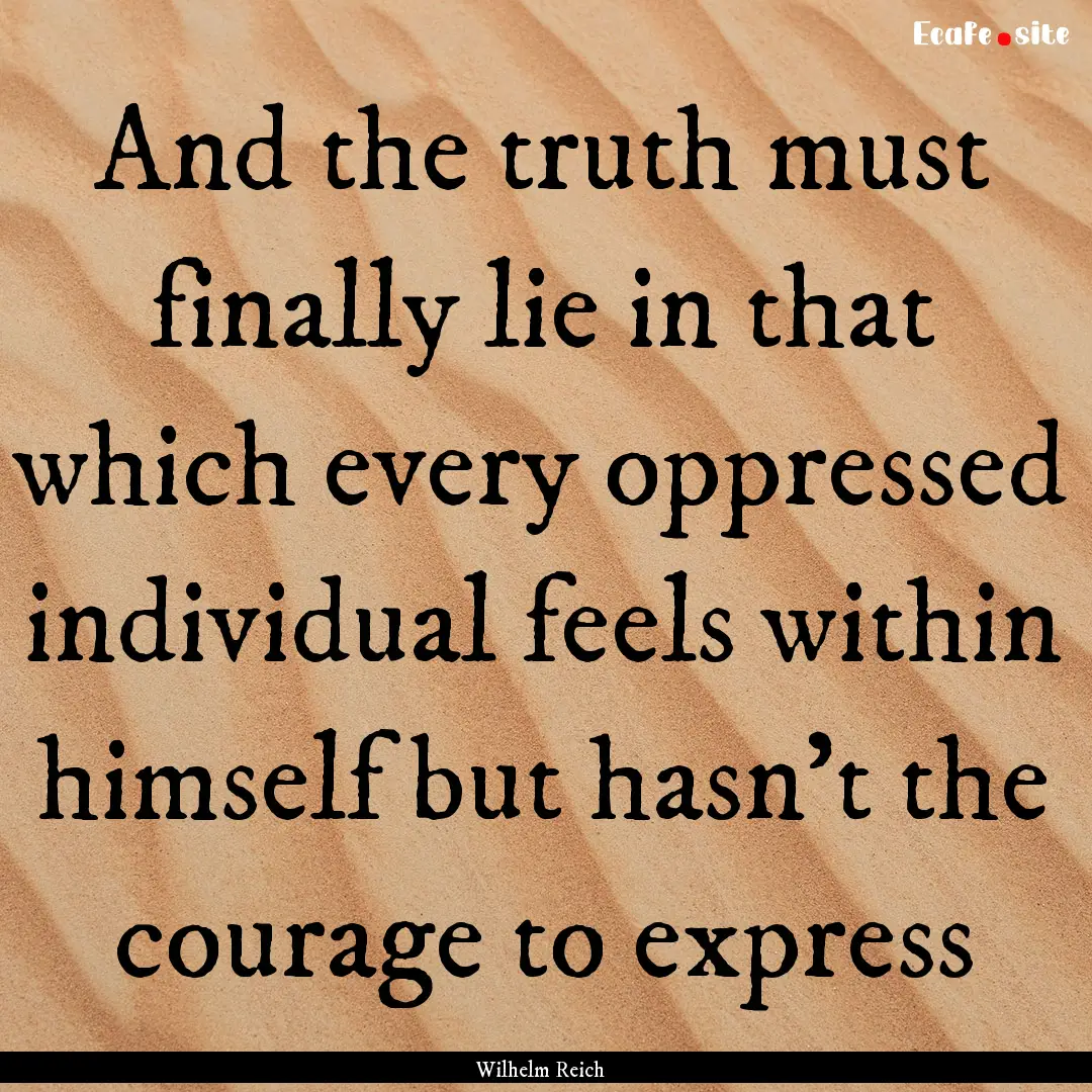 And the truth must finally lie in that which.... : Quote by Wilhelm Reich