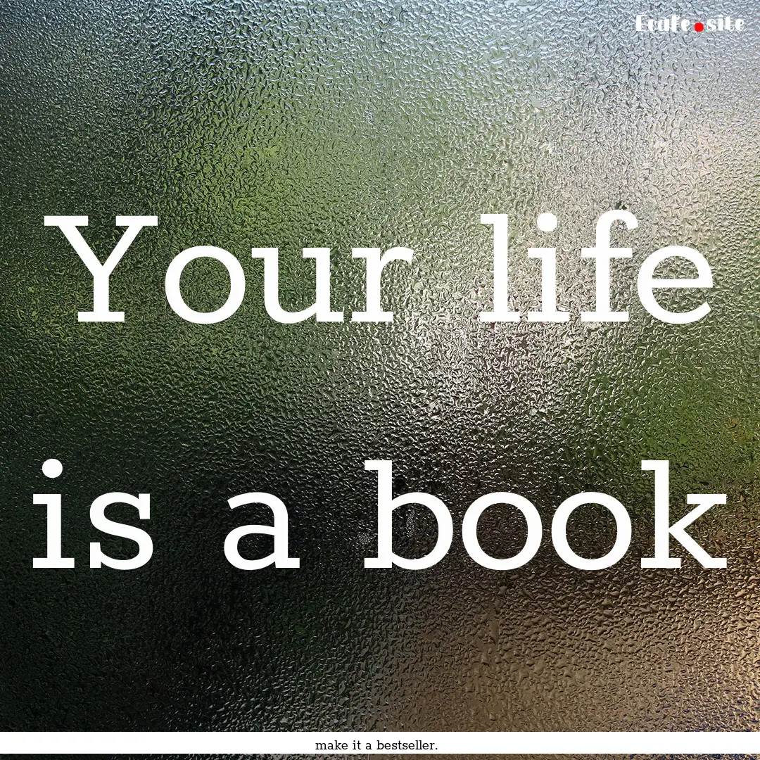 Your life is a book : Quote by make it a bestseller.