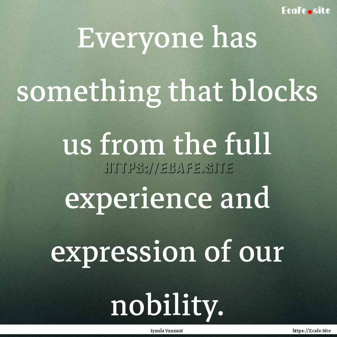 Everyone has something that blocks us from.... : Quote by Iyanla Vanzant