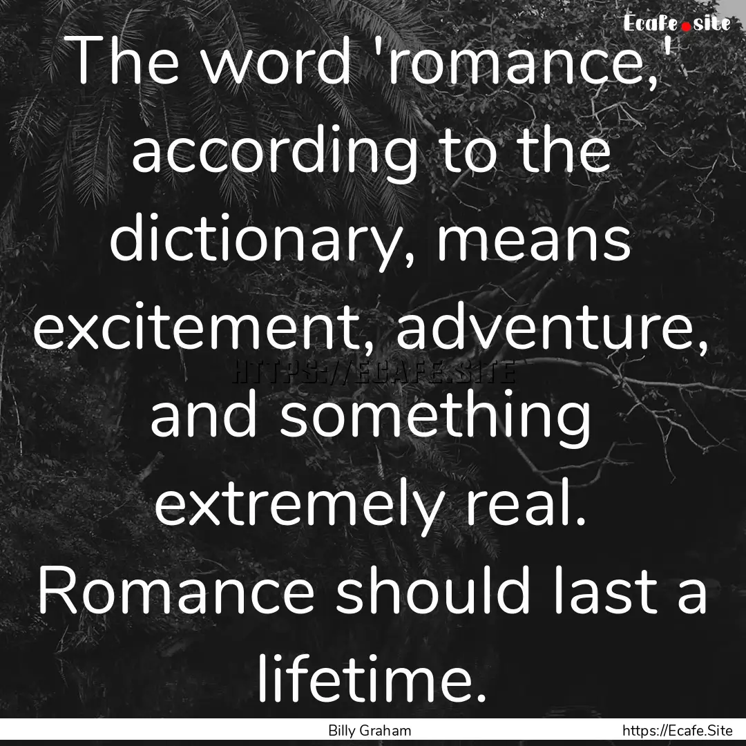 The word 'romance,' according to the dictionary,.... : Quote by Billy Graham