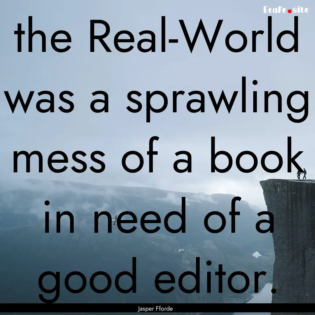 the Real-World was a sprawling mess of a.... : Quote by Jasper Fforde