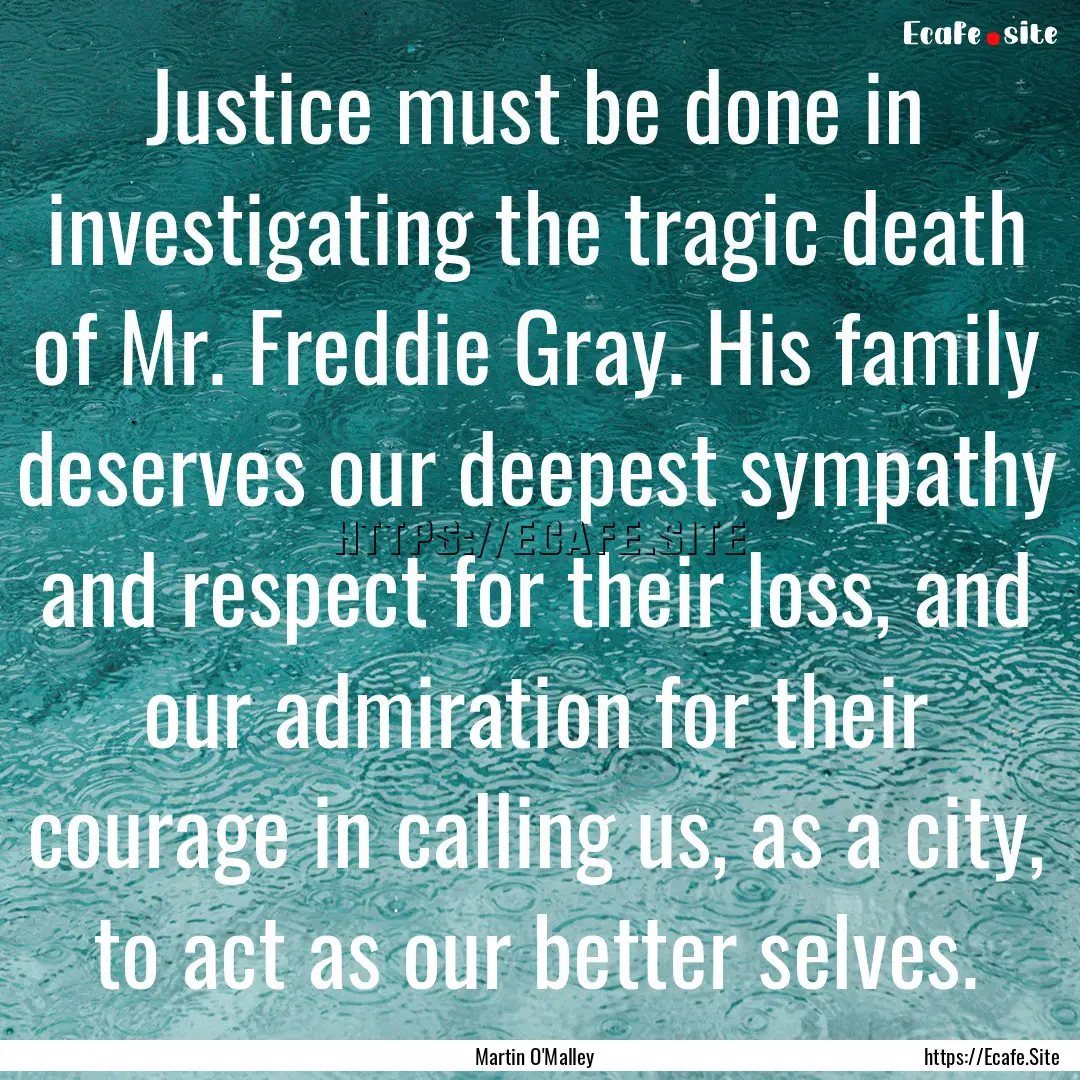 Justice must be done in investigating the.... : Quote by Martin O'Malley