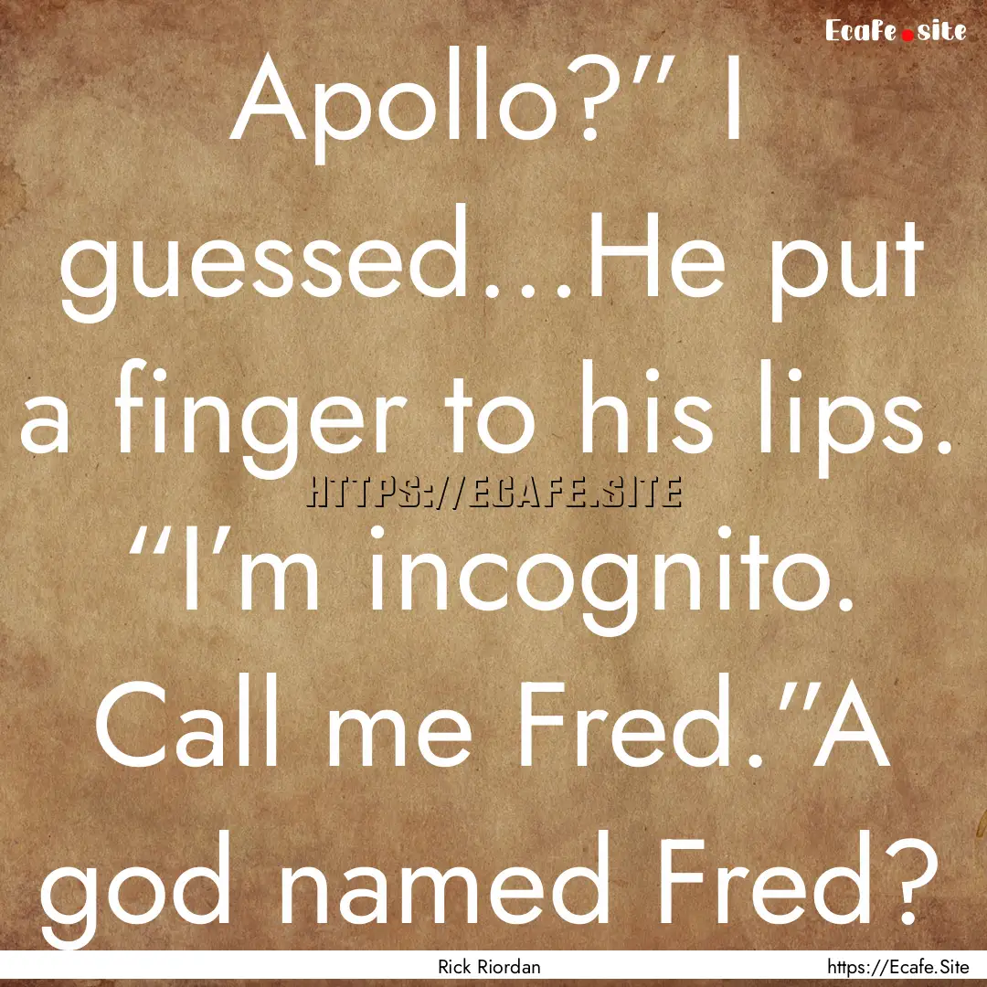 Apollo?” I guessed…He put a finger to.... : Quote by Rick Riordan