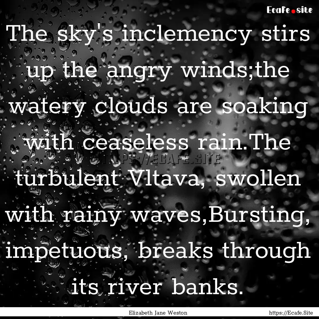 The sky's inclemency stirs up the angry winds;the.... : Quote by Elizabeth Jane Weston