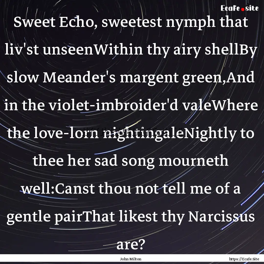 Sweet Echo, sweetest nymph that liv'st unseenWithin.... : Quote by John Milton